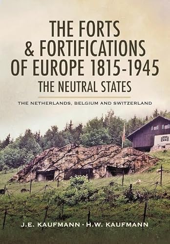 The Forts and Fortifications of Europe 1815-1945: The Neutral States: Netherlands, Belgium and Switzerland - Click to Buy