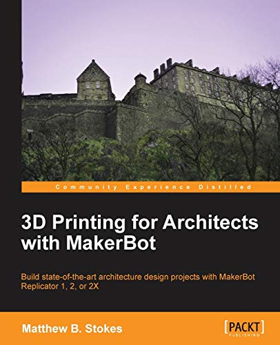 3D Printing for Architects with MakerBot: Build State-of-the-Art Architecture Design Projects with MakerBot Replicator 1, 2, or 2X - Click to Buy