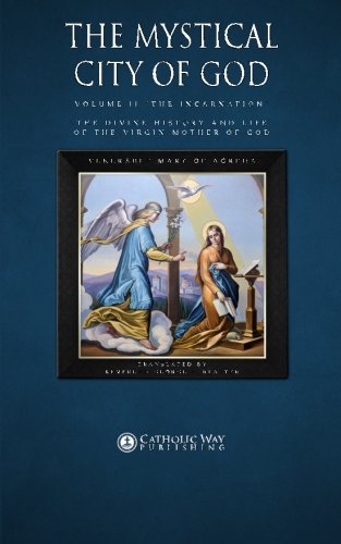 The Mystical City of God, Volume II "The Incarnation": The Divine History and Life of the Virgin Mother of God (Volumes 1 to 4)