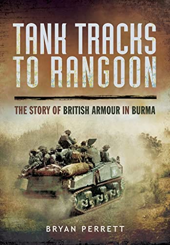 Tank Tracks to Rangoon: The Story of British Armour in Burma - Click to Buy