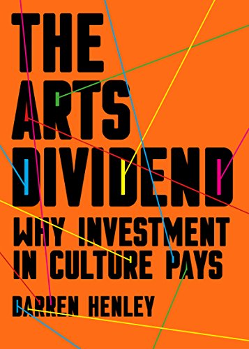 The Arts Dividend: Why Investment in Culture Pays - Click to Buy