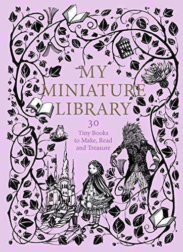 My Miniature Library: 30 Tiny Books to Make, Read and Treasure - Click to Buy