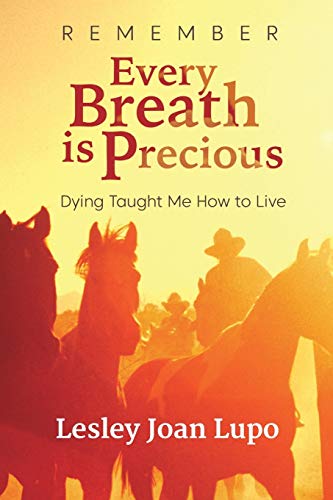Remember, Every Breath is Precious: Dying Taught Me How to Live - Click to Buy