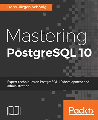 Mastering PostgreSQL 10: Expert techniques on PostgreSQL 10 development and administration - Click to Buy