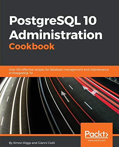 PostgreSQL 10 Administration Cookbook: Over 165 effective recipes for database management and maintenance in PostgreSQL 10