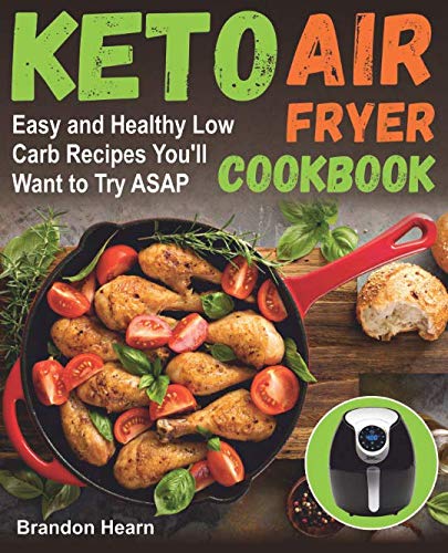 Keto Air Fryer Cookbook: Easy and Healthy Low Carb Recipes You’ll Want to Try ASAP