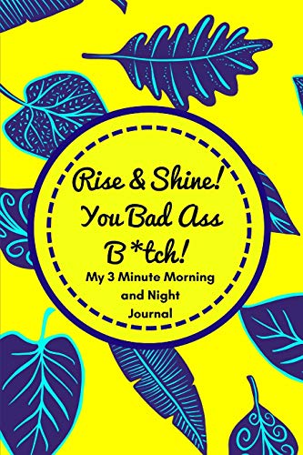 Rise and Shine You Badass B*tch! (My 3 Minute Morning and Night Journal): Funny Diary For Busy Women To Start And End Their Day With Purpose and Positivity! - Click to Buy