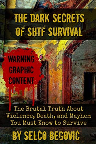 The Dark Secrets of SHTF Survival: The Brutal Truth About Violence, Death, & Mayhem You Must Know to Survive - Click to Buy