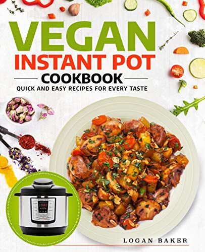 Vegan Instant Pot Cookbook: Quick And Easy Recipes For Every Taste - Click to Buy