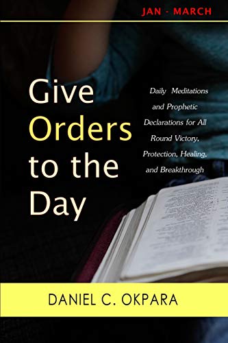 Give Orders to the Day (365 Days): Daily Meditations and Prophetic Declarations for All Round Victory, Protection, Healing, and Breakthrough (Daily Power) - Click to Buy