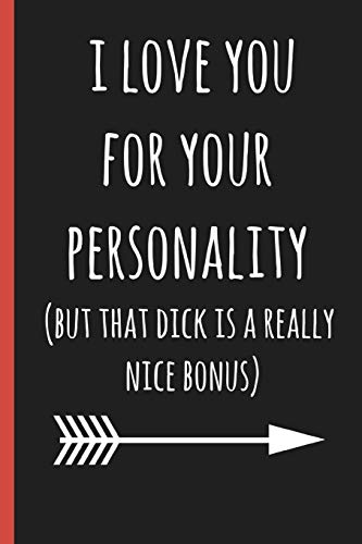 Notebook: I love you for your personality(but that dick is a really nice bonus): a funny lined notebook. Blank novelty journal perfect as a gift (& better than a card) for your amazing partner! - Click to Buy