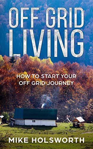 Off Grid Living: How To Start Your Off Grid Journey - Click to Buy