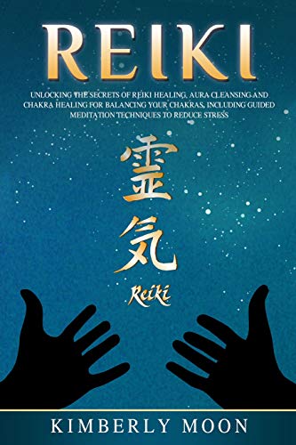 Reiki: Unlocking the Secrets of Reiki Healing Aura Cleansing and Chakra Healing for Balancing Your Chakras, Including Guided Meditation Techniques to Reduce Stress - Click to Buy