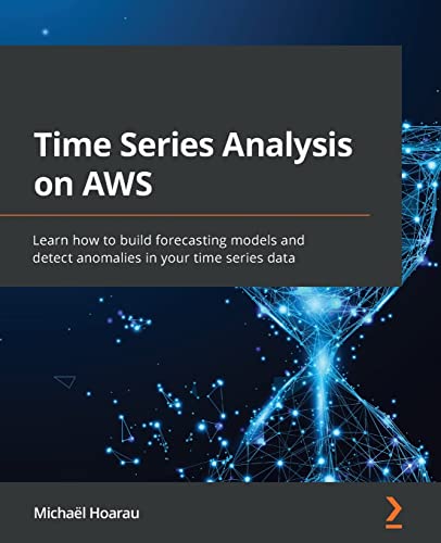 Time Series Analysis on AWS: Learn how to build forecasting models and detect anomalies in your time series data - Click to Buy
