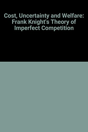 Cost, Uncertainty and Welfare, Frank Knight's Theory of Imperfect Competition - Click to Buy