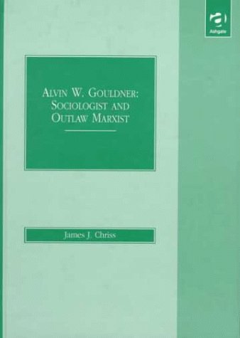 Alvin W. Gouldner: Sociologist and Outlaw Marxist - Click to Buy