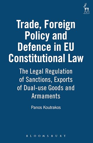 Trade, Foreign Policy and Defence in EU Constitutional Law: The Legal Regulation of Sanctions, Exports of Dual-use Goods and Armaments - Click to Buy