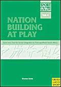 Nation Building at Play: Sport As a Tool for Social Integration in Post-Apartheid South Africa - Click to Buy
