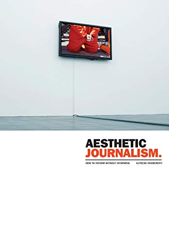 Aesthetic Journalism: How to Inform Without Informing - Click to Buy