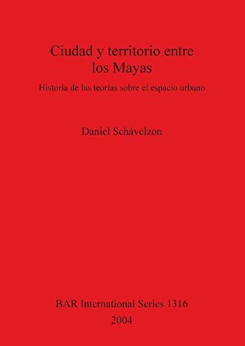 Ciudad y territorio entre los Mayas: Historia de las teorias sobre el espacio urbano - Click to Buy