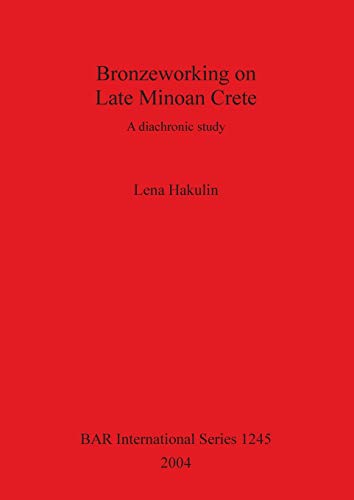 Bronzeworking on Late Minoan Crete: A diachronic study (British Archaeological Reports British Series, Band 1245) - Click to Buy