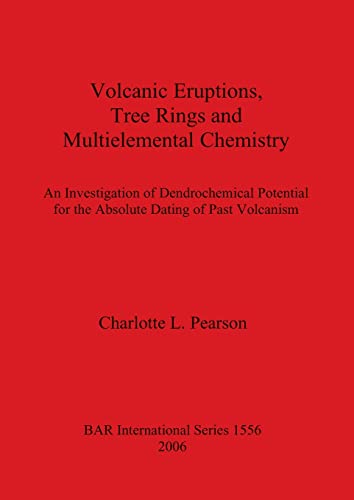 Volcanic Eruptions, Tree Rings and Multielemental Chemistry: An investigation of dendrochronological potential for the absolute dating of past volcanism (BAR International) - Click to Buy