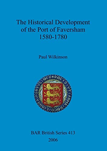 The Historical Development of the Port of Faversham 1580-1780 (BAR British)