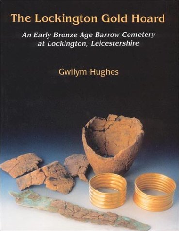 The Lockington Gold Hoard: An Early Bronze Age Barrow Cemetery at Lockington, Leicestershire - Click to Buy