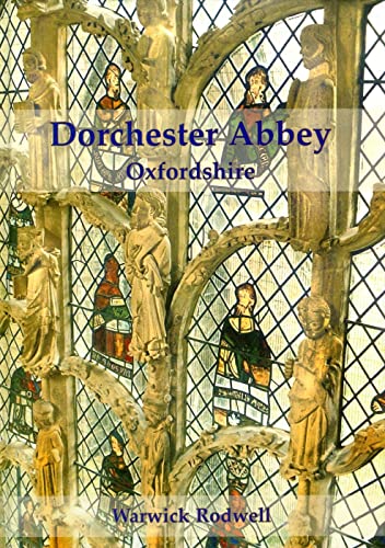 Dorchester Abbey, Oxfordshire: The Archaeology and Architecture of a Cathedral, Monastery and Parish Church - Click to Buy