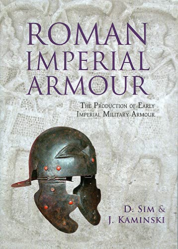 Roman Imperial Armour: The Production of Early Imperial Military Armour - Click to Buy