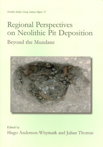 Regional Perspectives on Neolithic Pit Deposition: Beyond the Mundane (Neolithic Studies Group Seminar Papers, Band 12) - Click to Buy
