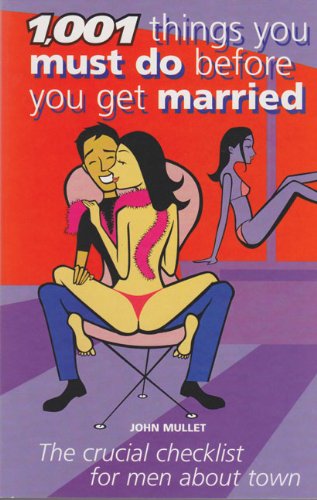 1,001 Things You Must Do Before You Get Married: The Crucial Checklist for Men About Town - Click to Buy