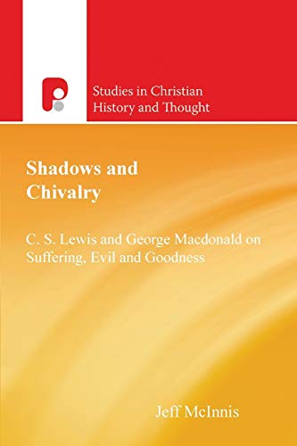 Shadows and Chivalry: C.S.Lewis & George MaCDonald on Suffering, Evil, & Goodness (Studies in Christian History and Thought) - Click to Buy