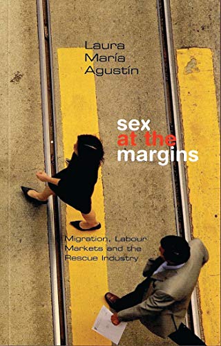 Sex at the Margins: Migration, Labour Markets and the Rescue Industry - Click to Buy