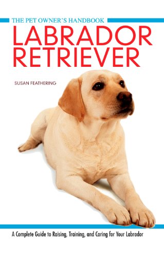 Labrador Retriever: A Complete Guide to Raising, Training and Caring for Your Labrador - Click to Buy