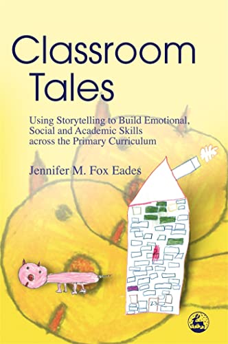 Classroom Tales: Using Storytelling to Build Emotional, Social and Academic Skills across the Primary Curriculum