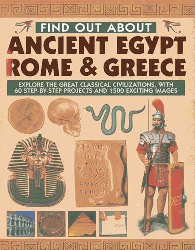 Find Out About Ancient Egypt, Rome & Greece: Explore the Great Classical Civilizations, With 60 Step-by-Step Projects and 1500 Exciting Images - Click to Buy