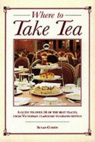 Where to Take Tea: A Guide to Over 50 of the Best Places from Victorian Tearooms to Grand Hotels - Click to Buy