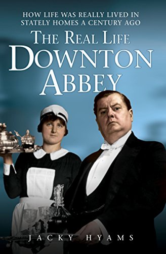 The Real Life Downton Abbey: How Life Was Really Lived in Stately Homes a Century Ago - Click to Buy