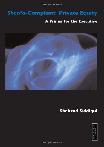 Shari'a Compliant Private Equity: A Primer for the Executive - Click to Buy