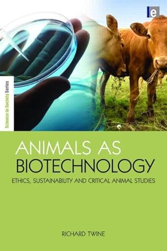 Animals as Biotechnology: Ethics, Sustainability and Critical Animal Studies (The Earthscan Science in Society Series) - Click to Buy