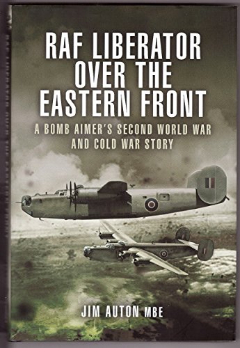 RAF Liberator Over the Eastern Front: Memoirs of an RAF Liberator Bomb Aimer