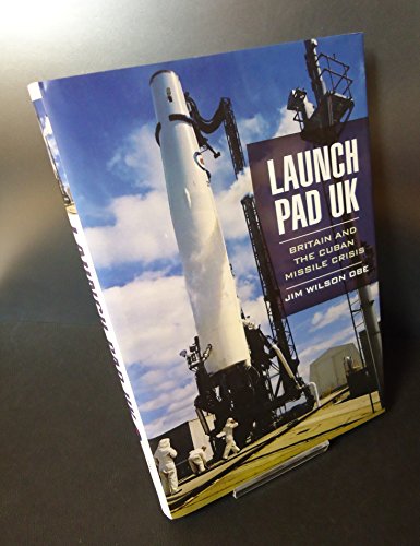 Launch Pad Uk: Britain and the Cuban Missile Crisis