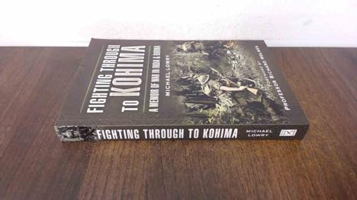 Fighting Through to Kohima: A Memoir of War in India and Burma