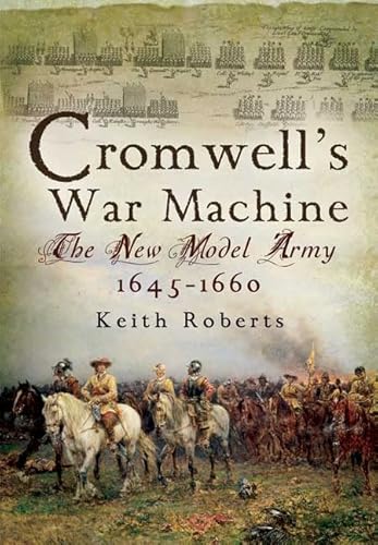 Cromwell's War Machine: The New Model Army 1645 - 1660 - Click to Buy