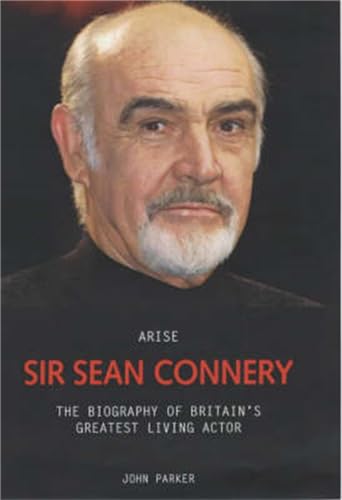 Arise Sir Sean Connery: The Biography of Britain's Greatest Living Actor - Click to Buy