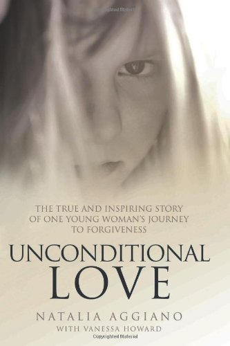 Unconditional Love: The True and Inspiring Story of One Young Woman's Journey to Forgiveness - Click to Buy