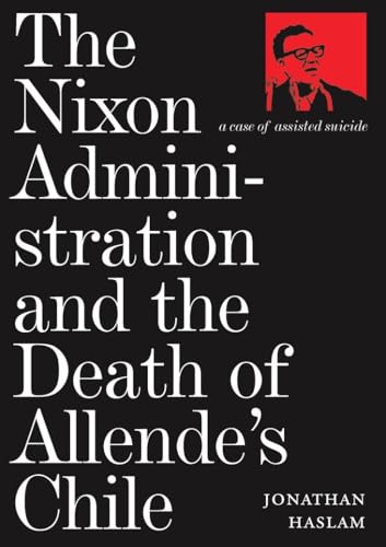 The Nixon Administration and the Death of Allende's Chile: A Case of Assisted Suicide - Click to Buy