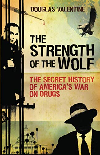 The Strength of the Wolf: The Secret History of America’s War on Drugs