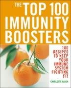 The Top 100 Immunity Boosters : 100 Recipes to Keep Your Immune System Fighting Fit